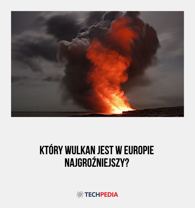 Który wulkan jest w Europie najgroźniejszy?