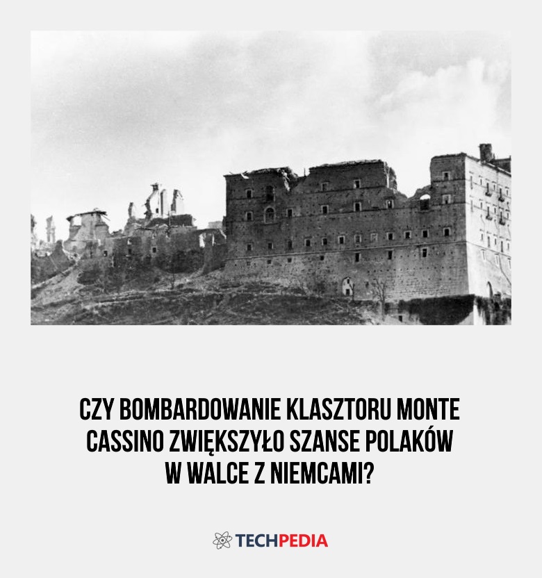 Czy bombardowanie klasztoru Monte Cassino zwiększyło szanse Polaków w walce z Niemcami?