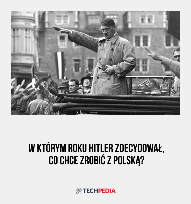 W którym roku Hitler zdecydował, co chce zrobić z Polską?