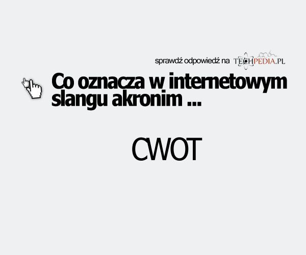 Co oznacza w internetowym slangu akronim ... CWOT?