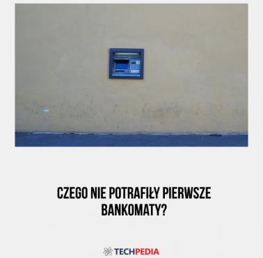 Czego nie potrafiły pierwsze bankomaty?