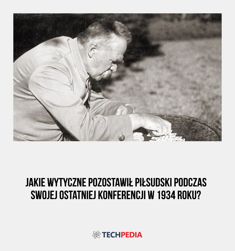 Jakie wytyczne pozostawił Piłsudski podczas swojej ostatniej konferencji w 1934 roku?