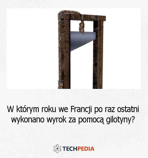 W którym roku we Francji po raz ostatni wykonano wyrok za pomocą gilotyny?