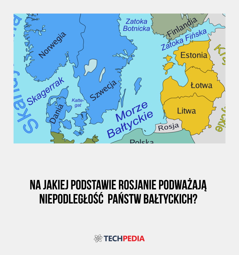 Na jakiej podstawie Rosjanie podważają niepodległość państw bałtyckich?