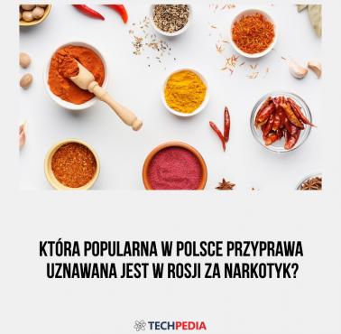 Która popularna w Polsce przyprawa uznawana jest w Rosji za narkotyk?