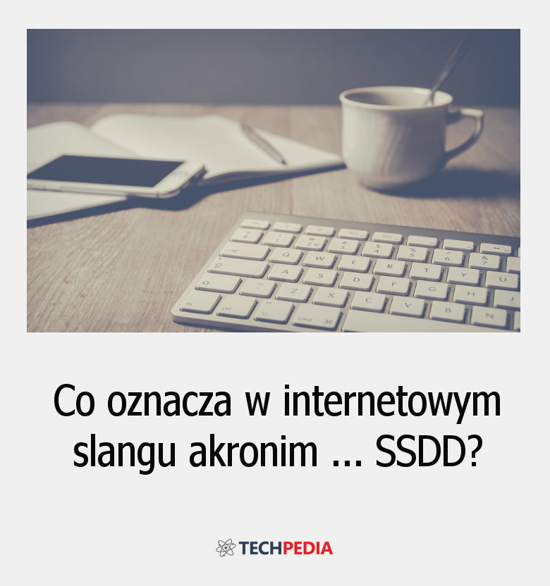Co oznacza w internetowym slangu akronim ... SSDD?