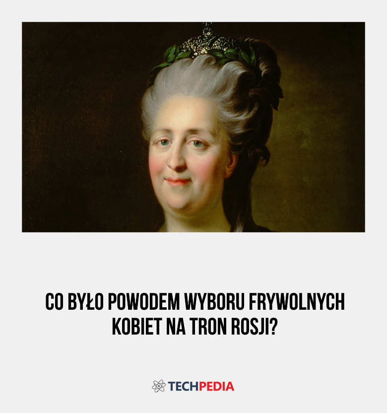 Co było powodem wyboru frywolnych kobiet na tron Rosji?