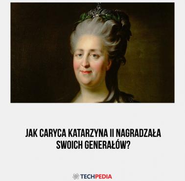 Jak caryca Katarzyna II nagradzała swoich generałów?