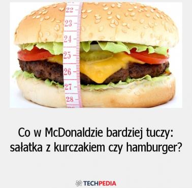 Co w McDonaldzie bardziej tuczy: sałatka z kurczakiem czy hamburger?
