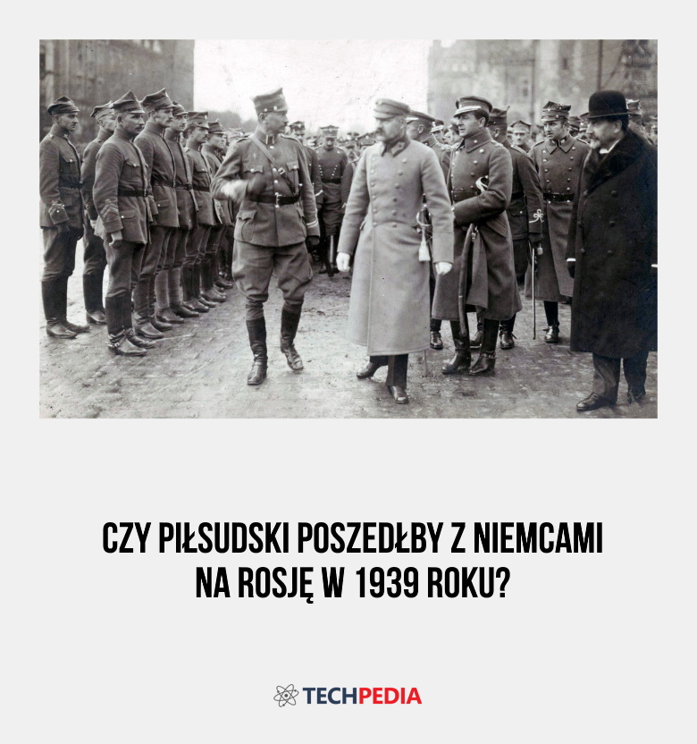 Czy Piłsudski poszedłby z Niemcami na Rosję w 1939 roku?