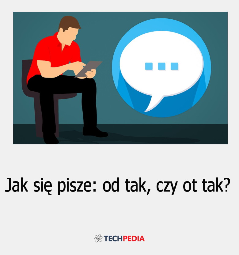 Jak się pisze: od tak, czy ot tak?