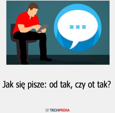 Jak się pisze: od tak, czy ot tak?