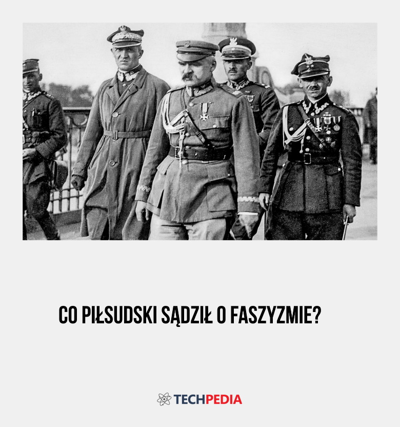 Co Piłsudski sądził o faszyzmie?
