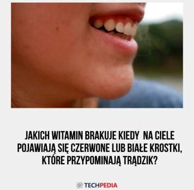 Jakich witamin brakuje kiedy na ciele pojawiają się czerwone lub białe krostki, które przypominają trądzik?