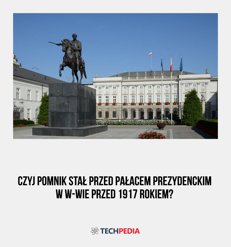 Czyj pomnik stał przed Pałacem Prezydenckim w W-wie przed 1917 rokiem?