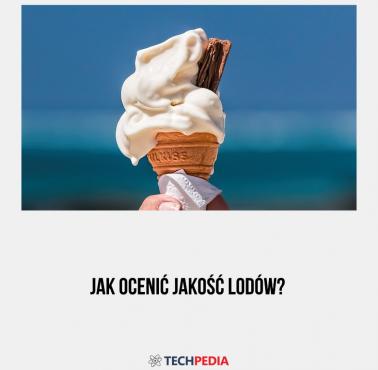 Jak ocenić jakość lodów?