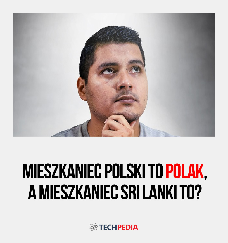 Mieszkaniec Polski to Polak, a mieszkaniec Sri Lanki to?