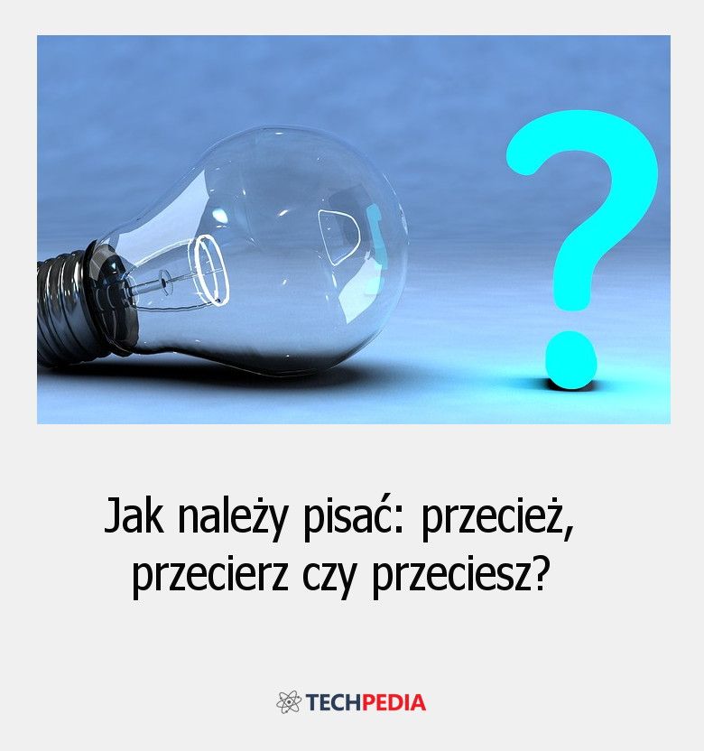 Jak należy pisać: przecież, przecierz czy przeciesz?