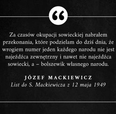 "Za czasów okupacji sowieckiej nabrałem przekonania, które podzielam do dziś dnia, że wrogiem numer jeden ...."