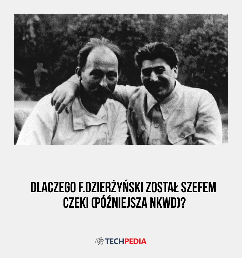 Dlaczego F.Dzierżyński został szefem CzeKi (późniejsza NKWD)?