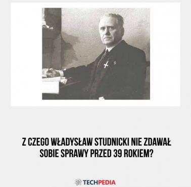 Z czego Władysław Studnicki nie zdawał sobie sprawy przed 39 rokiem?