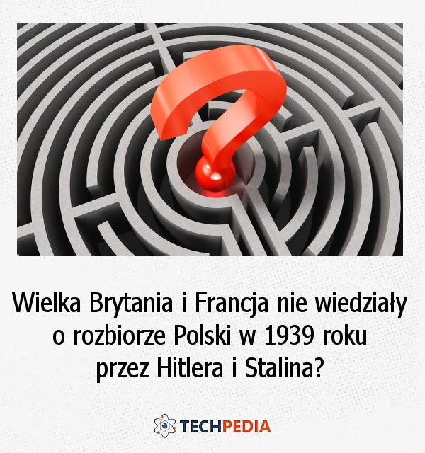 Wielka Brytania i Francja nie wiedziały o rozbiorze Polski w 1939 roku przez Hitlera i Stalina?