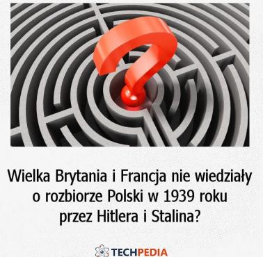 Wielka Brytania i Francja nie wiedziały o rozbiorze Polski w 1939 roku przez Hitlera i Stalina?