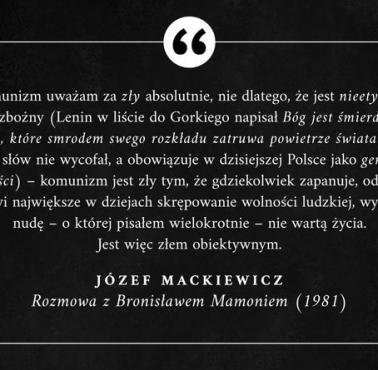 "Komunizm uważam za zły absolutnie, nie dlatego, że jest nieetyczny lub bezbożny (...) – komunizm jest zły tym, że ...
