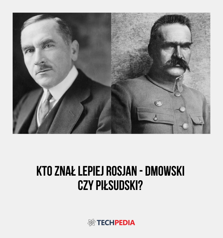 Kto znał lepiej Rosjan - Dmowski czy Piłsudski?