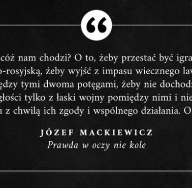 Józef Mackiewicz "A o cóż nam chodzi? O to, żeby przestać być igraszką niemiecko-rosyjską, żeby wyjść  ..."