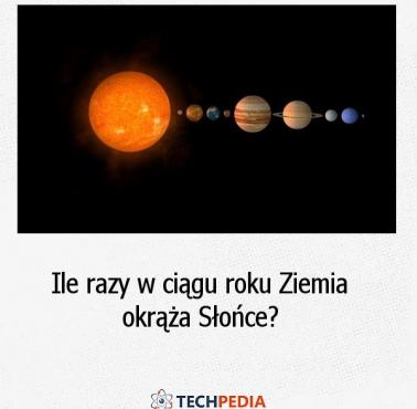 Ile razy w ciągu roku Ziemia okrąża Słońce?