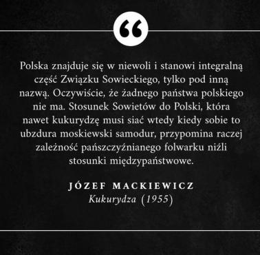 Mackiewicz o PRL (1955): "Polska znajduje się w niewoli i stanowi integralną część Związku Sowieckiego, tylko pod inną nazwą. ..