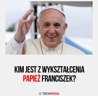 Kim jest z wykształcenia papież Franciszek?