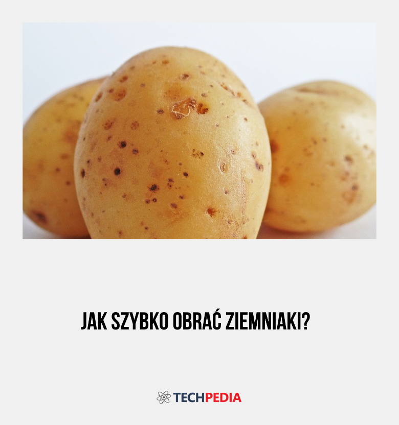 Jak szybko obrać ziemniaki?