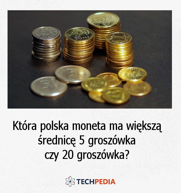 Która polska moneta ma większą średnicę 5 groszówka czy 20 groszówka?