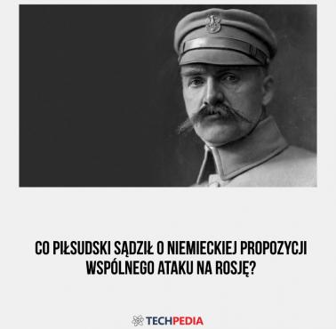 Co Piłsudski sądził o niemieckiej propozycji wspólnego ataku na Rosję?