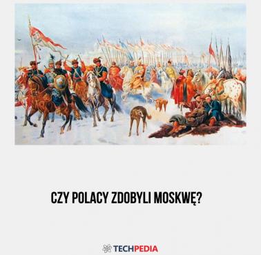 Czy Polacy zdobyli Moskwę?