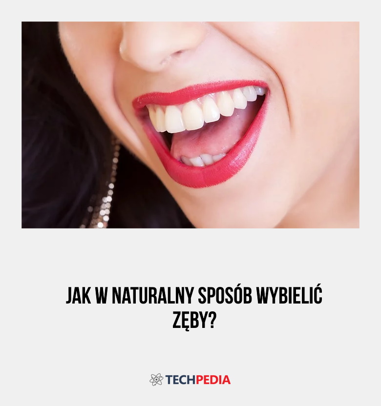 Jak w naturalny sposób wybielić zęby?