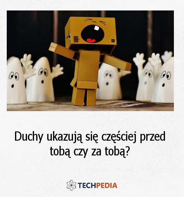 Duchy ukazują się częściej przed tobą czy za tobą?