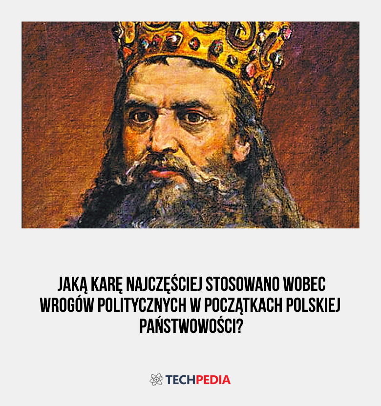 Jaką karę najczęściej stosowano wobec wrogów politycznych w początkach polskiej państwowości?