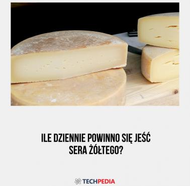 Ile dziennie powinno się jeść sera żółtego?