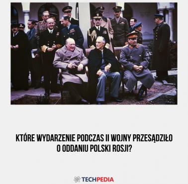 Które wydarzenie podczas II wojny przesądziło o oddaniu Polski Rosji?