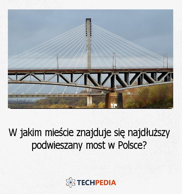 W jakim mieście znajduje się najdłuższy podwieszany most w Polsce?