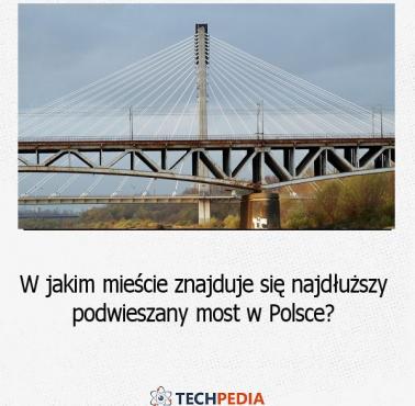 W jakim mieście znajduje się najdłuższy podwieszany most w Polsce?