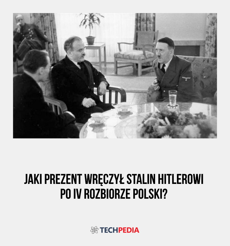 Jaki prezent wręczył Stalin Hitlerowi po IV rozbiorze Polski?