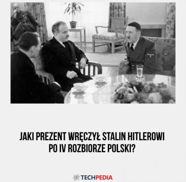 Jaki prezent wręczył Stalin Hitlerowi po IV rozbiorze Polski?