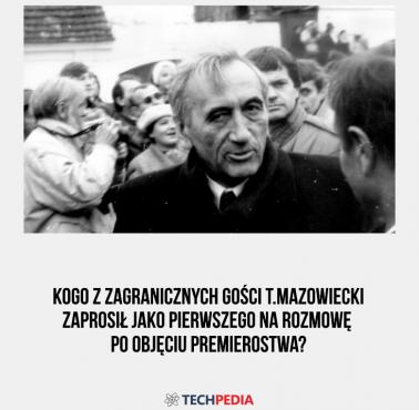 Kogo z zagranicznych gości T.Mazowiecki zaprosił jako pierwszego na rozmowę po objęciu premierostwa?