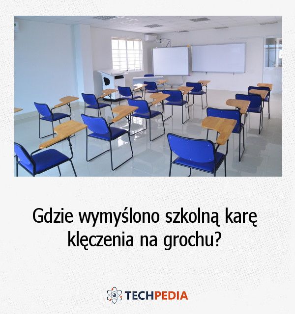 Gdzie wymyślono szkolną karę klęczenia na grochu?