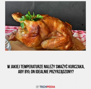 W jakiej temperaturze należy smażyć kurczaka, aby był on idealnie przyrządzony?