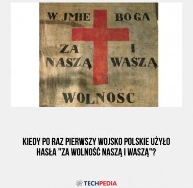 Kiedy po raz pierwszy wojsko polskie użyło hasła "Za wolność naszą i waszą"?